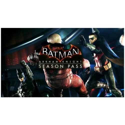 Batman: Arkham Knight. Season Pass, электронный ключ (DLC, активация в Steam, платформа PC), право на использование