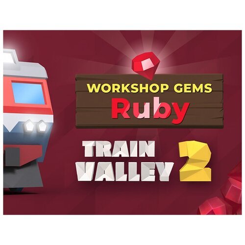 Train Valley 2. Workshop Gems – Ruby, электронный ключ (DLC, активация в Steam, платформа PC), право на использование