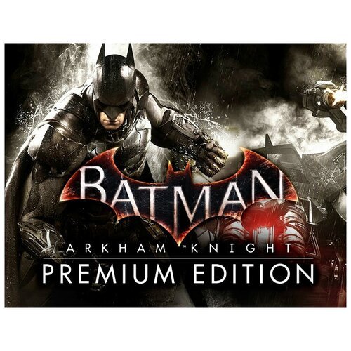 Batman: Arkham Knight. Premium Edition, электронный ключ (активация в Steam, платформа PC), право на использование