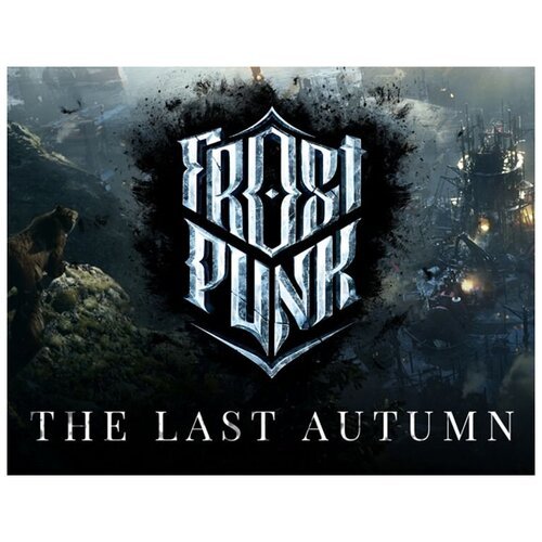 Frostpunk: The Last Autumn, электронный ключ (DLC, активация в Steam, платформа PC), право на использование (11BIT_11810)
